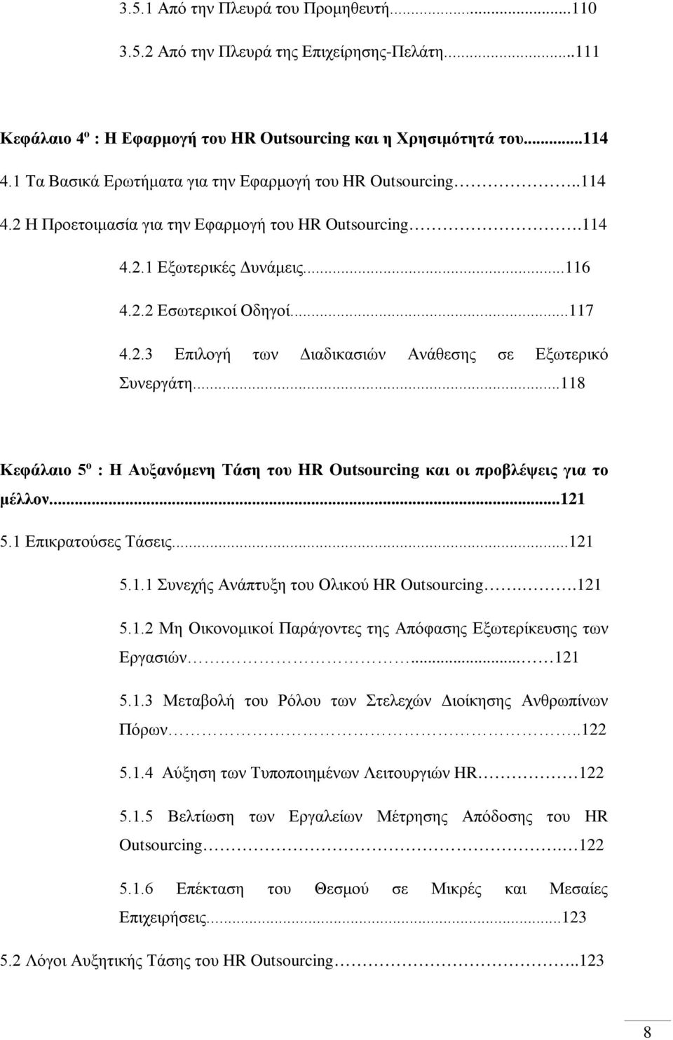 ..118 Κεφάλαιο 5 ο : Η Αυξανόμενη Τάση του HR Outsourcing και οι προβλέψεις για το μέλλον...121 5.1 Επικρατούσες Τάσεις...121 5.1.1 Συνεχής Ανάπτυξη του Ολικού HR Outsourcing..121 5.1.2 Μη Οικονομικοί Παράγοντες της Απόφασης Εξωτερίκευσης των Εργασιών.