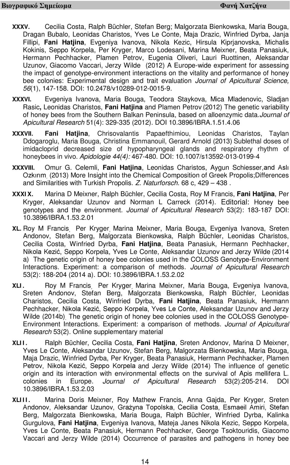 Lauri Ruottinen, Aleksandar Uzunov, Giacomo Vaccari, Jerzy Wilde (2012) A Europe-wide experiment for assessing the impact of genotype-environment interactions on the vitality and performance of honey