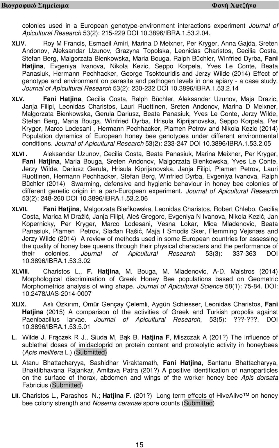 Maria Bouga, Ralph Büchler, Winfried Dyrba, Fani Hatjina, Evgeniya Ivanova, Nikola Kezic, Seppo Korpela, Yves Le Conte, Beata Panasiuk, Hermann Pechhacker, George Tsoktouridis and Jerzy Wilde (2014)