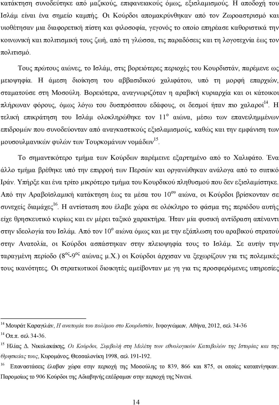 παραδόσεις και τη λογοτεχνία έως τον πολιτισμό. Τους πρώτους αιώνες, το Ισλάμ, στις βορειότερες περιοχές του Κουρδιστάν, παρέμενε ως μειοψηφία.