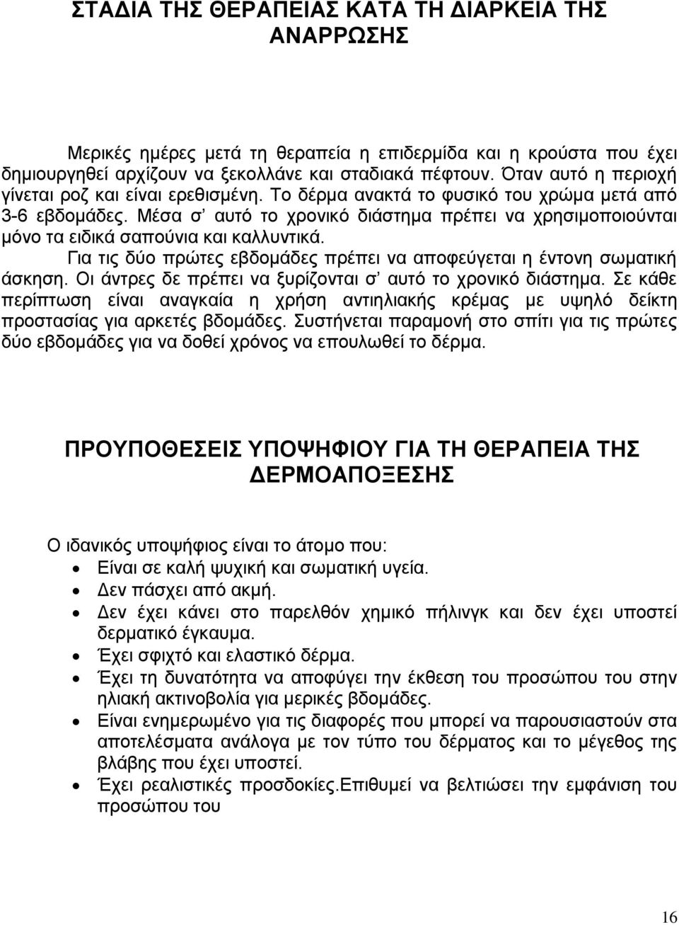 Μέσα σ αυτό το χρονικό διάστημα πρέπει να χρησιμοποιούνται μόνο τα ειδικά σαπούνια και καλλυντικά. Για τις δύο πρώτες εβδομάδες πρέπει να αποφεύγεται η έντονη σωματική άσκηση.