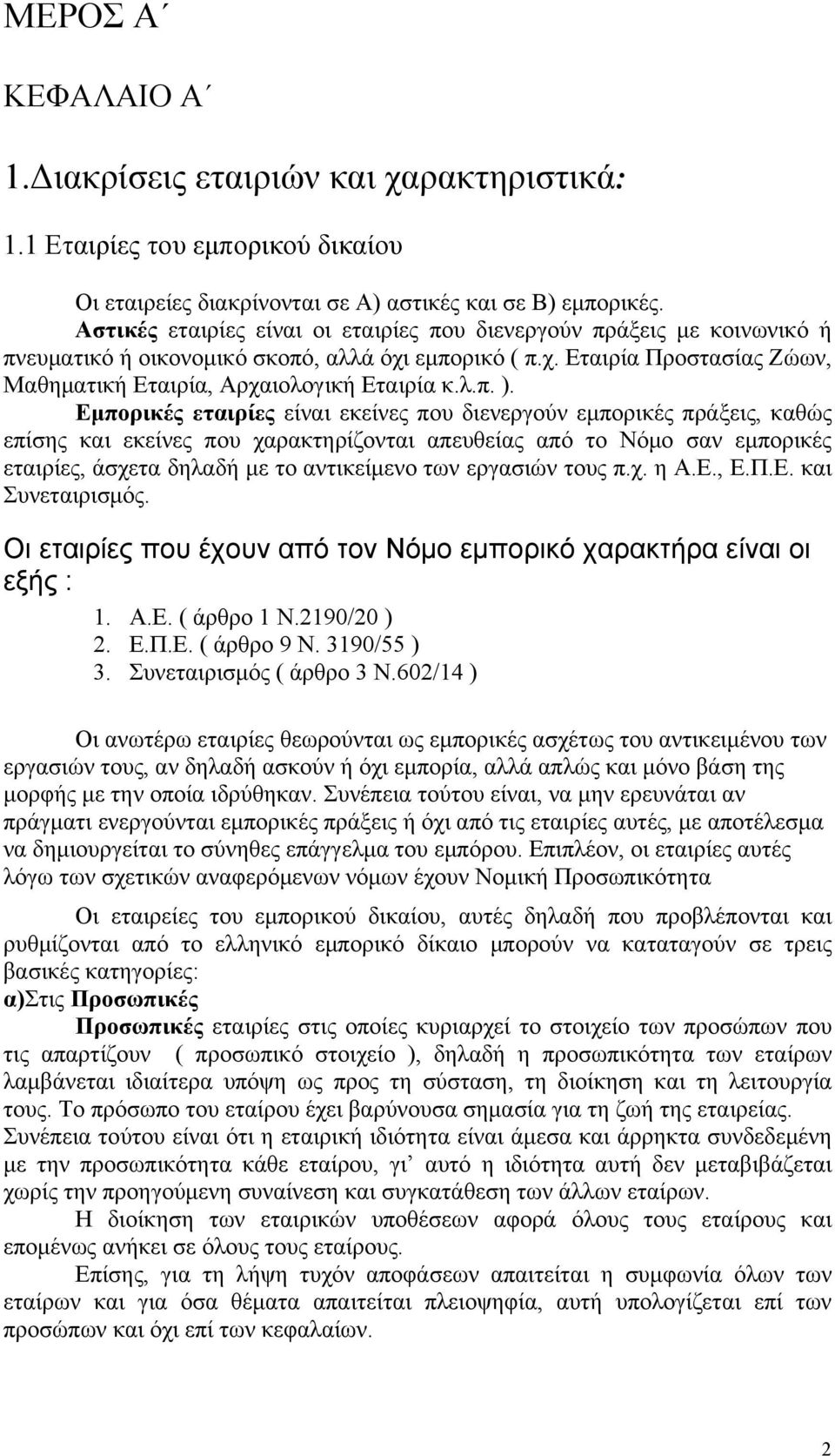 Εμπορικές εταιρίες είναι εκείνες που διενεργούν εμπορικές πράξεις, καθώς επίσης και εκείνες που χαρακτηρίζονται απευθείας από το Νόμο σαν εμπορικές εταιρίες, άσχετα δηλαδή με το αντικείμενο των