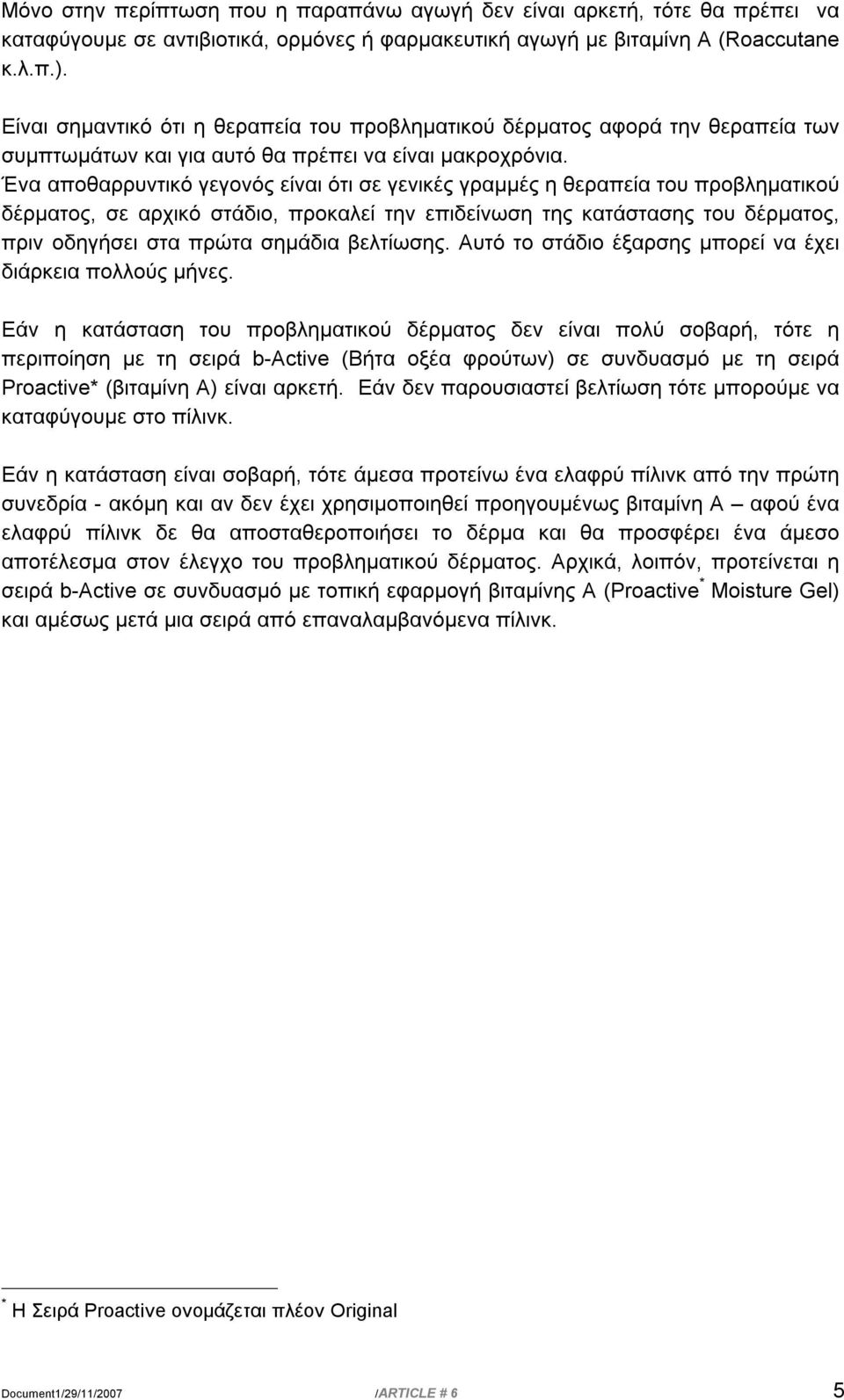Ένα αποθαρρυντικό γεγονός είναι ότι σε γενικές γραμμές η θεραπεία του προβληματικού δέρματος, σε αρχικό στάδιο, προκαλεί την επιδείνωση της κατάστασης του δέρματος, πριν οδηγήσει στα πρώτα σημάδια