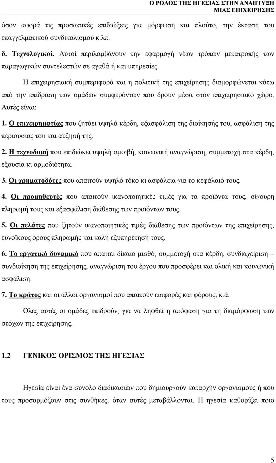 Η επιχειρησιακή συμπεριφορά και η πολιτική της επιχείρησης διαμορφώνεται κάτω από την επίδραση των ομάδων συμφερόντων που δρουν μέσα στον επιχειρησιακό χώρο. Αυτές είναι: 1.