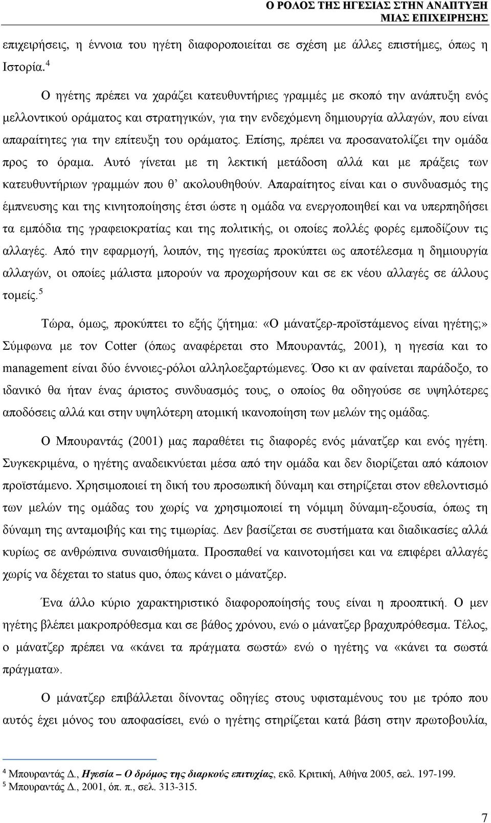 οράματος. Επίσης, πρέπει να προσανατολίζει την ομάδα προς το όραμα. Αυτό γίνεται με τη λεκτική μετάδοση αλλά και με πράξεις των κατευθυντήριων γραμμών που θ ακολουθηθούν.