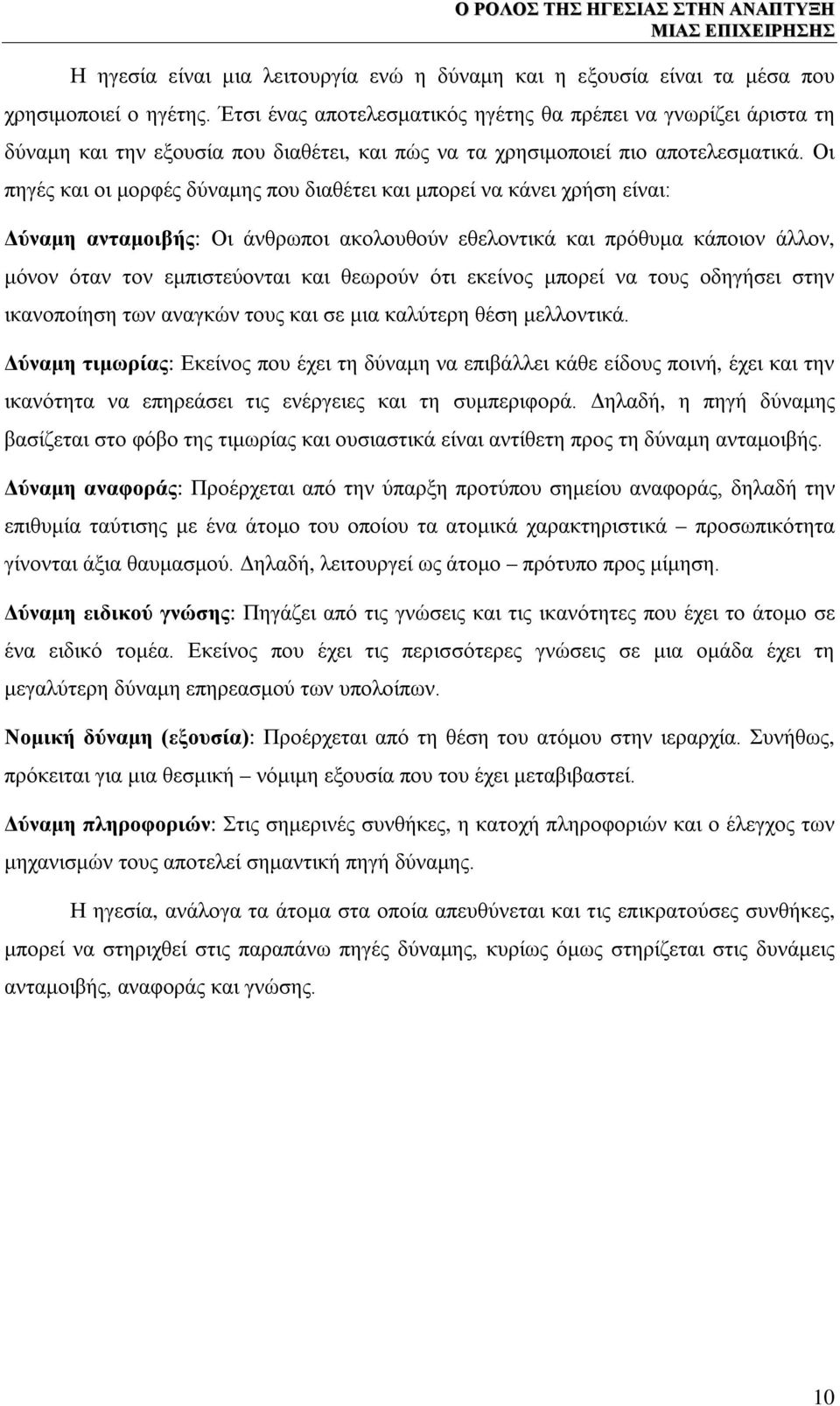 Οι πηγές και οι μορφές δύναμης που διαθέτει και μπορεί να κάνει χρήση είναι: Δύναμη ανταμοιβής: Οι άνθρωποι ακολουθούν εθελοντικά και πρόθυμα κάποιον άλλον, μόνον όταν τον εμπιστεύονται και θεωρούν