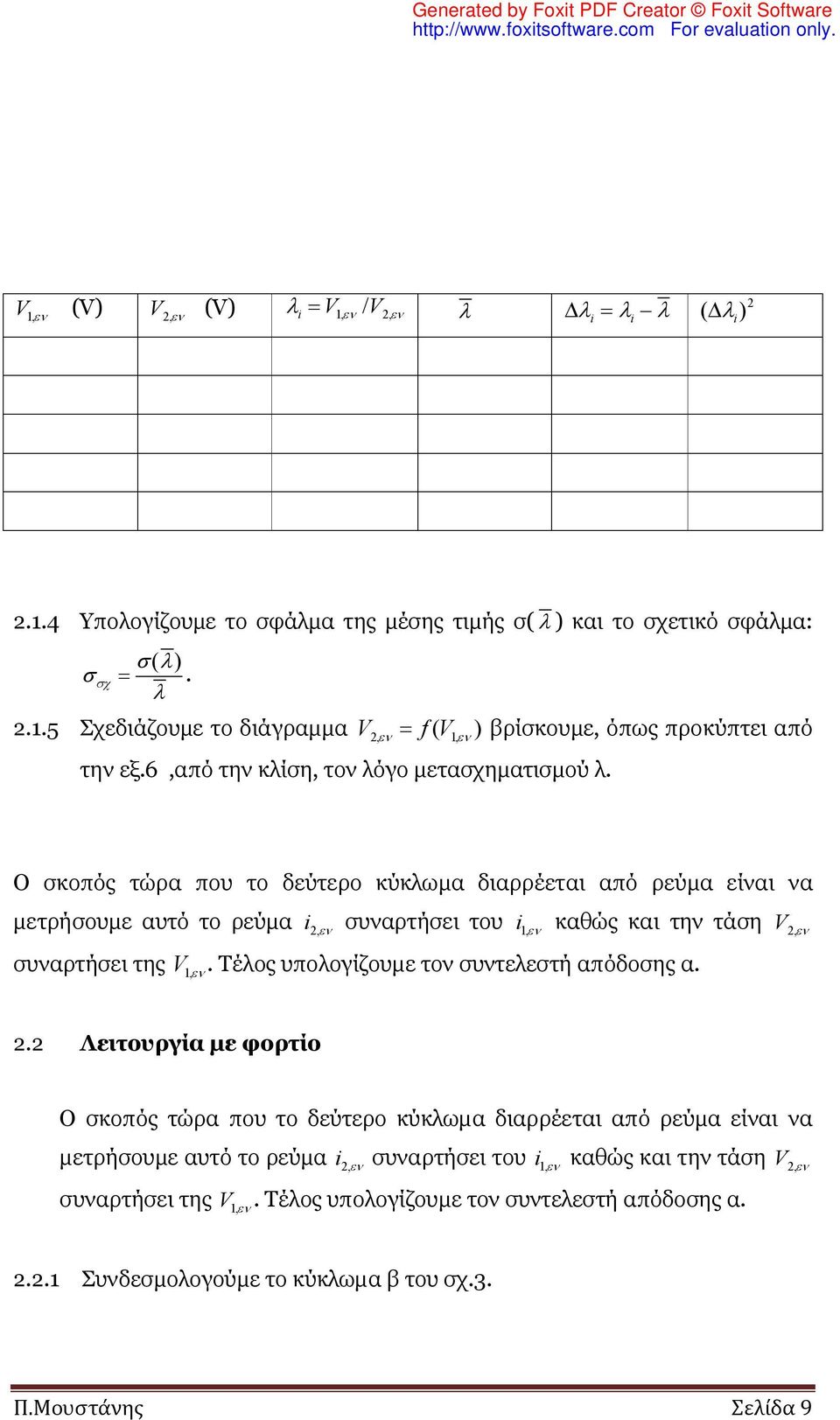 Ο σκοπός τώρα που το δεύτερο κύκλωμα διαρρέεται από ρεύμα είναι να μετρήσουμε αυτό το ρεύμα i 2, συναρτήσει του i 1, καθώς και την τάση V 2, συναρτήσει της V 1,.