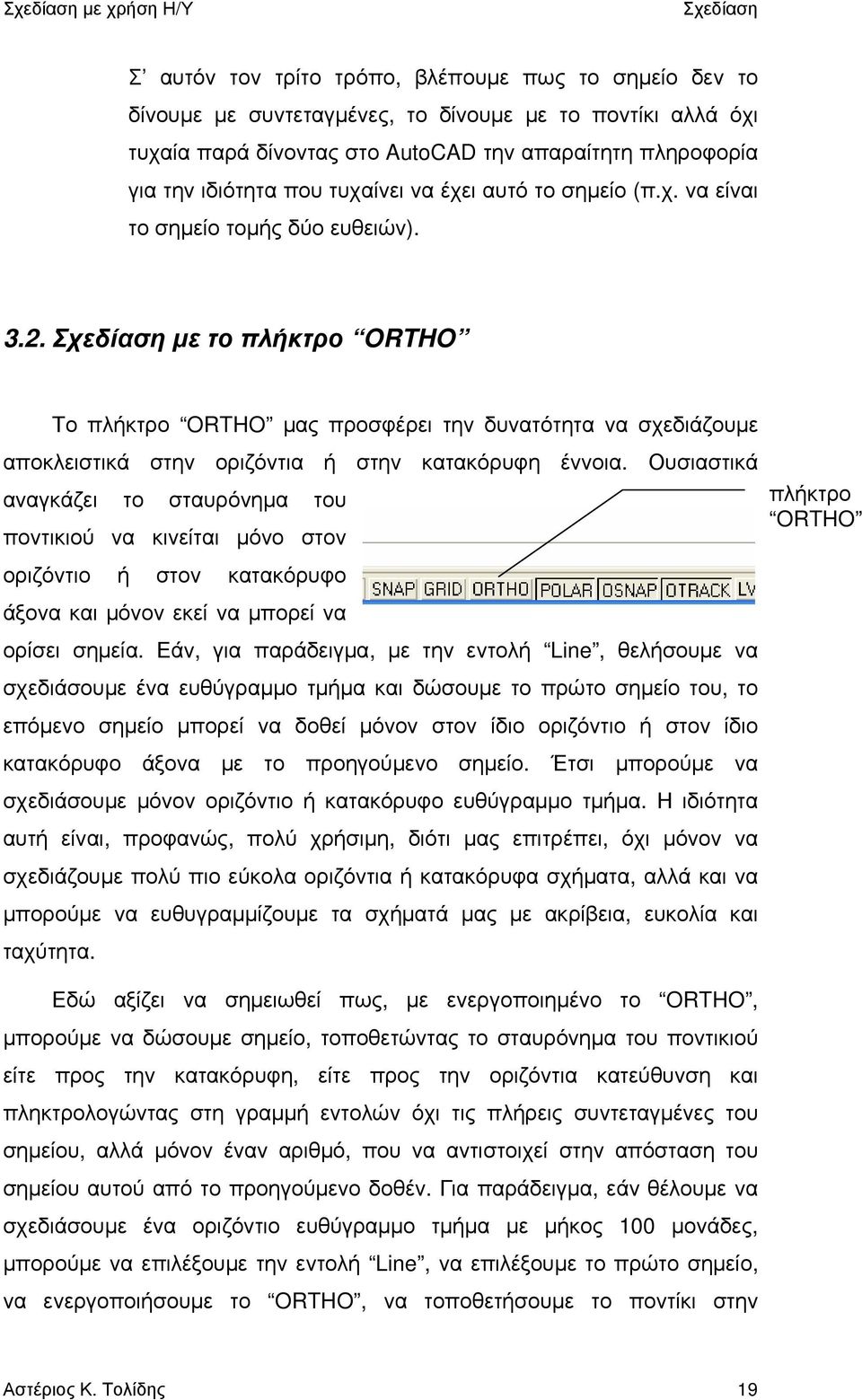 Σχεδίαση με το πλήκτρο ORTHO Το πλήκτρο ORTHO μας προσφέρει την δυνατότητα να σχεδιάζουμε αποκλειστικά στην οριζόντια ή στην κατακόρυφη έννοια.