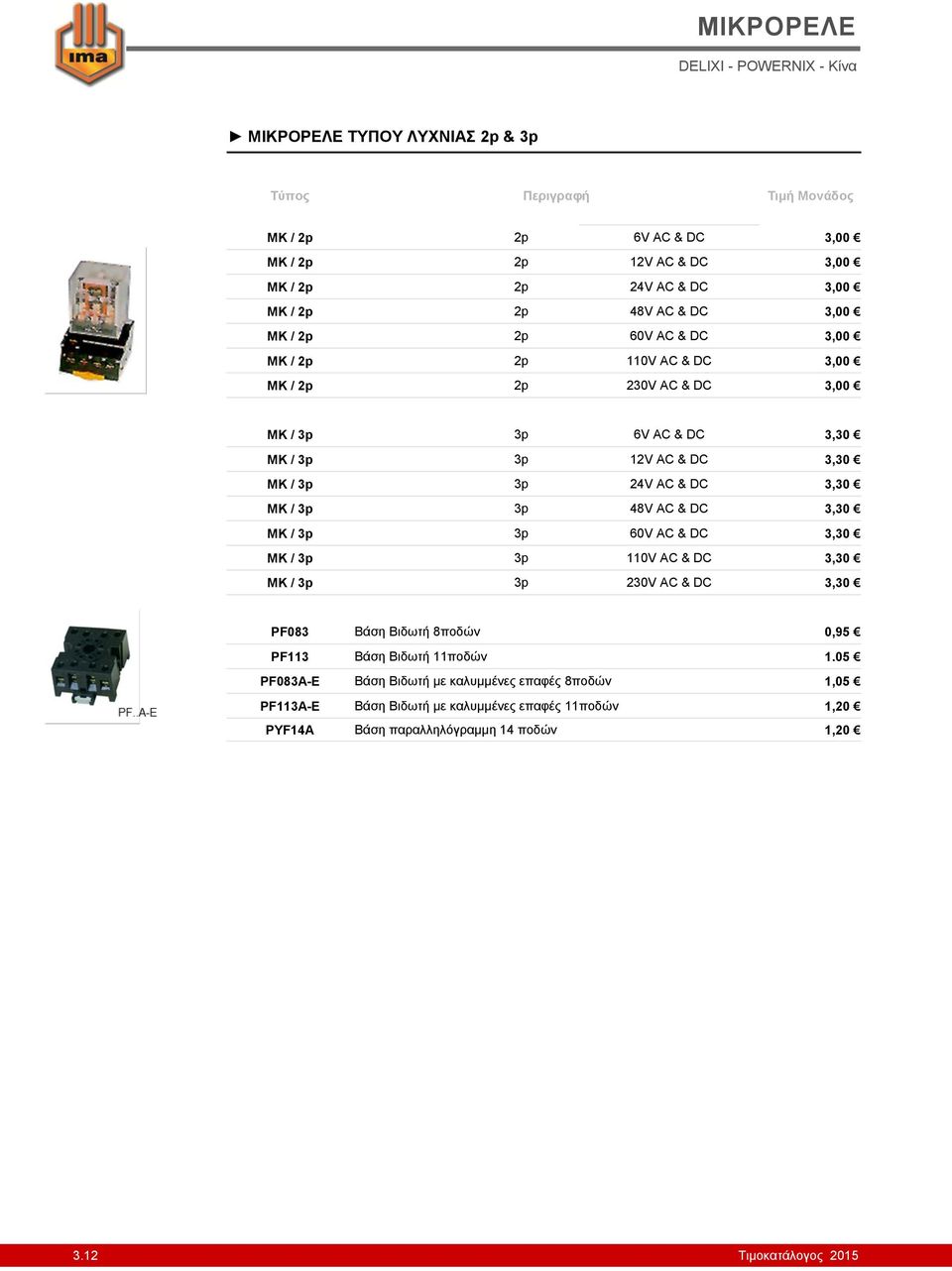 ΜΚ / 3p 3p 48V AC & DC 3,30 ΜΚ / 3p 3p 60V AC & DC 3,30 ΜΚ / 3p 3p 110V AC & DC 3,30 ΜΚ / 3p 3p 230V AC & DC 3,30 PF083 Βάση Βιδωτή 8ποδών 0,95 PF113 Βάση Βιδωτή 11ποδών 1.