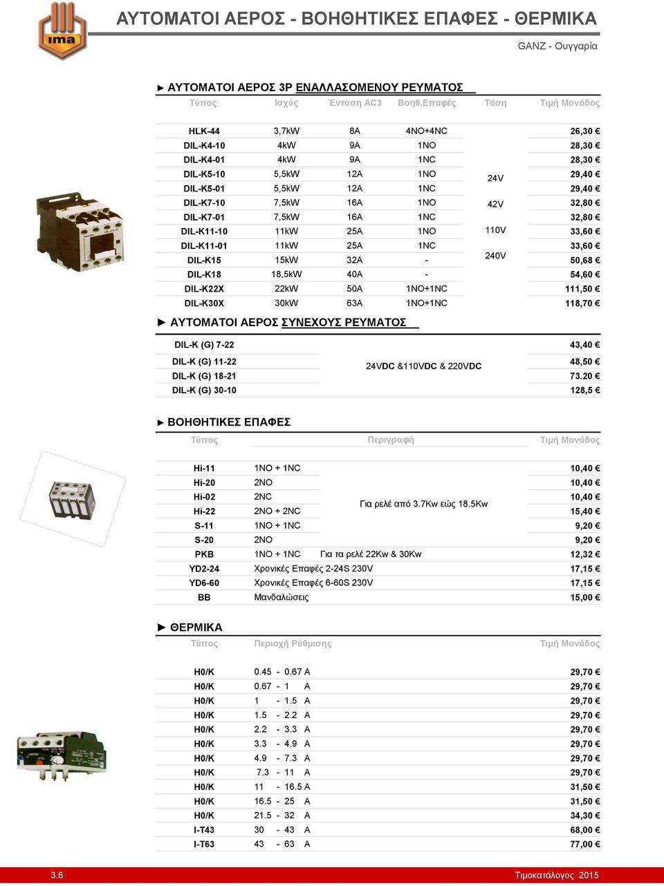 42V 32,80 DIL-K7-01 7,5kW 16A 1NC 32,80 DIL-K11-10 11kW 25A 1NO 110V 33,60 DIL-K11-01 11kW 25A 1NC 33,60 DIL-K15 15kW 32A - 240V 50,68 DIL-K18 18,5kW 40A - 54,60 DIL-K22X 22kW 50A 1NO+1NC 111,50