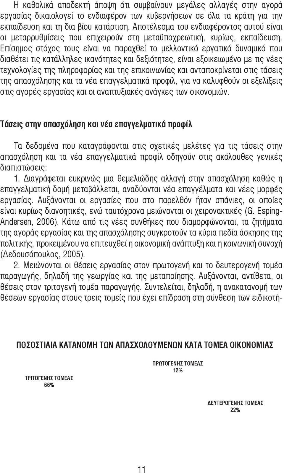 Επίσηµος στόχος τους είναι να παραχθεί το µελλοντικό εργατικό δυναµικό που διαθέτει τις κατάλληλες ικανότητες και δεξιότητες, είναι εξοικειωµένο µε τις νέες τεχνολογίες της πληροφορίας και της