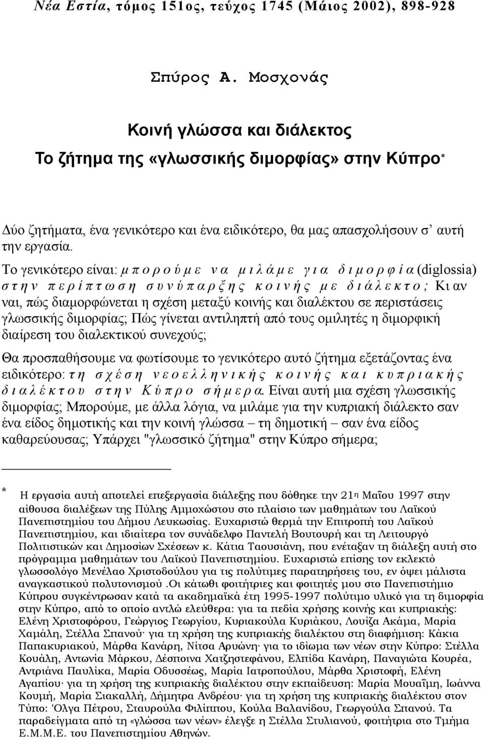 Το γενικότερο είναι: µ πορούµ ε να µιλάµ ε για διµ ορφία(diglossia) στην περίπτωση συνύπαρξης κοινής µε διάλεκτο; Κι αν ναι, πώς διαµορφώνεται η σχέση µεταξύ κοινής και διαλέκτου σε περιστάσεις