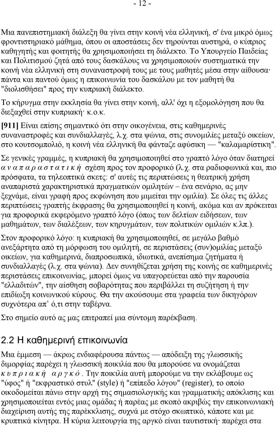 Το Υπουργείο Παιδείας και Πολιτισµού ζητά από τους δασκάλους να χρησιµοποιούν συστηµατικά την κοινή νέα ελληνική στη συναναστροφή τους µε τους µαθητές µέσα στην αίθουσα πάντα και παντού όµως η