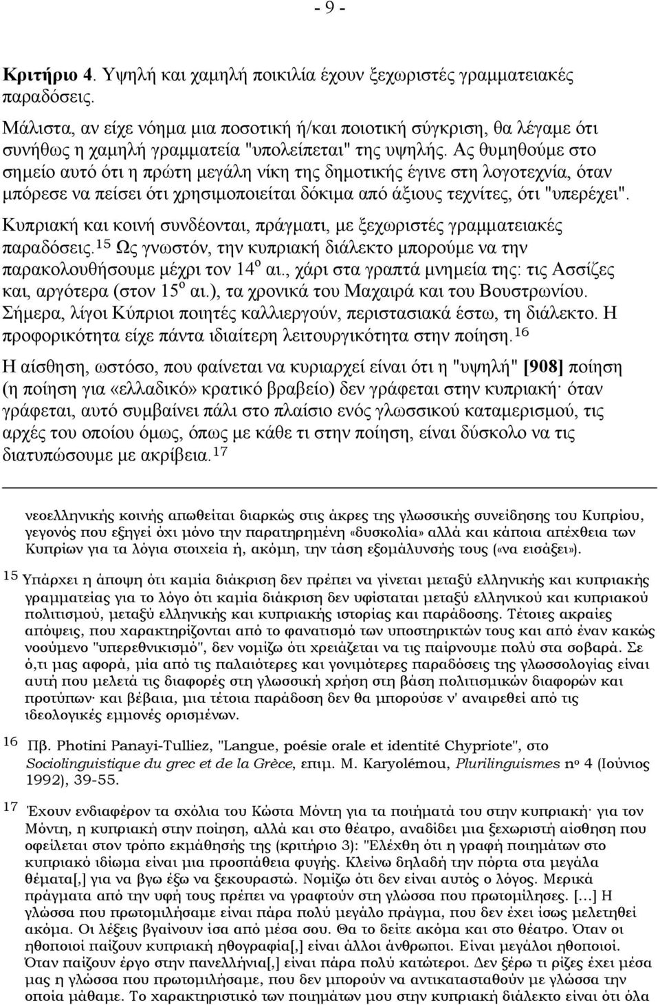 Ας θυµηθούµε στο σηµείο αυτό ότι η πρώτη µεγάλη νίκη της δηµοτικής έγινε στη λογοτεχνία, όταν µπόρεσε να πείσει ότι χρησιµοποιείται δόκιµα από άξιους τεχνίτες, ότι "υπερέχει".