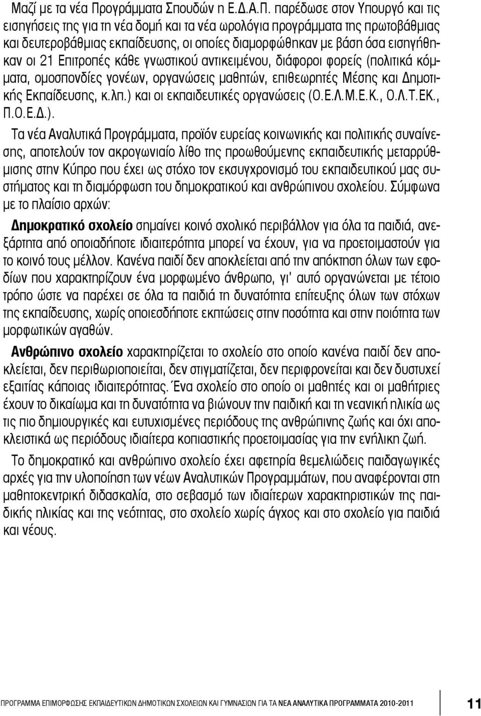 παρέδωσε στον Υπουργό και τις εισηγήσεις της για τη νέα δομή και τα νέα ωρολόγια προγράμματα της πρωτοβάθμιας και δευτεροβάθμιας εκπαίδευσης, οι οποίες διαμορφώθηκαν με βάση όσα εισηγήθηκαν οι 21