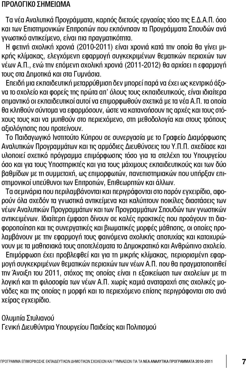 , ενώ την επόμενη σχολική χρονιά (2011-2012) θα αρχίσει η εφαρμογή τους στα Δημοτικά και στα Γυμνάσια.