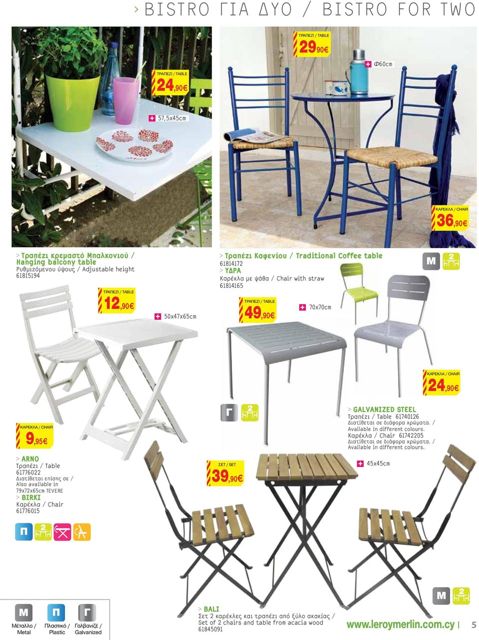 ΚΑΡΕΚΛΑ / CHAIR 9,95 > ARNO Τραπέζι / Table 61776022 Διατίθεται επίσης σε / Also available in 79x72x65cm TEVERE > BIRKI Καρέκλα / Chair 61776015 ΣET / SET 9,90 > GALVANIZED STEEL Τραπέζι / Table