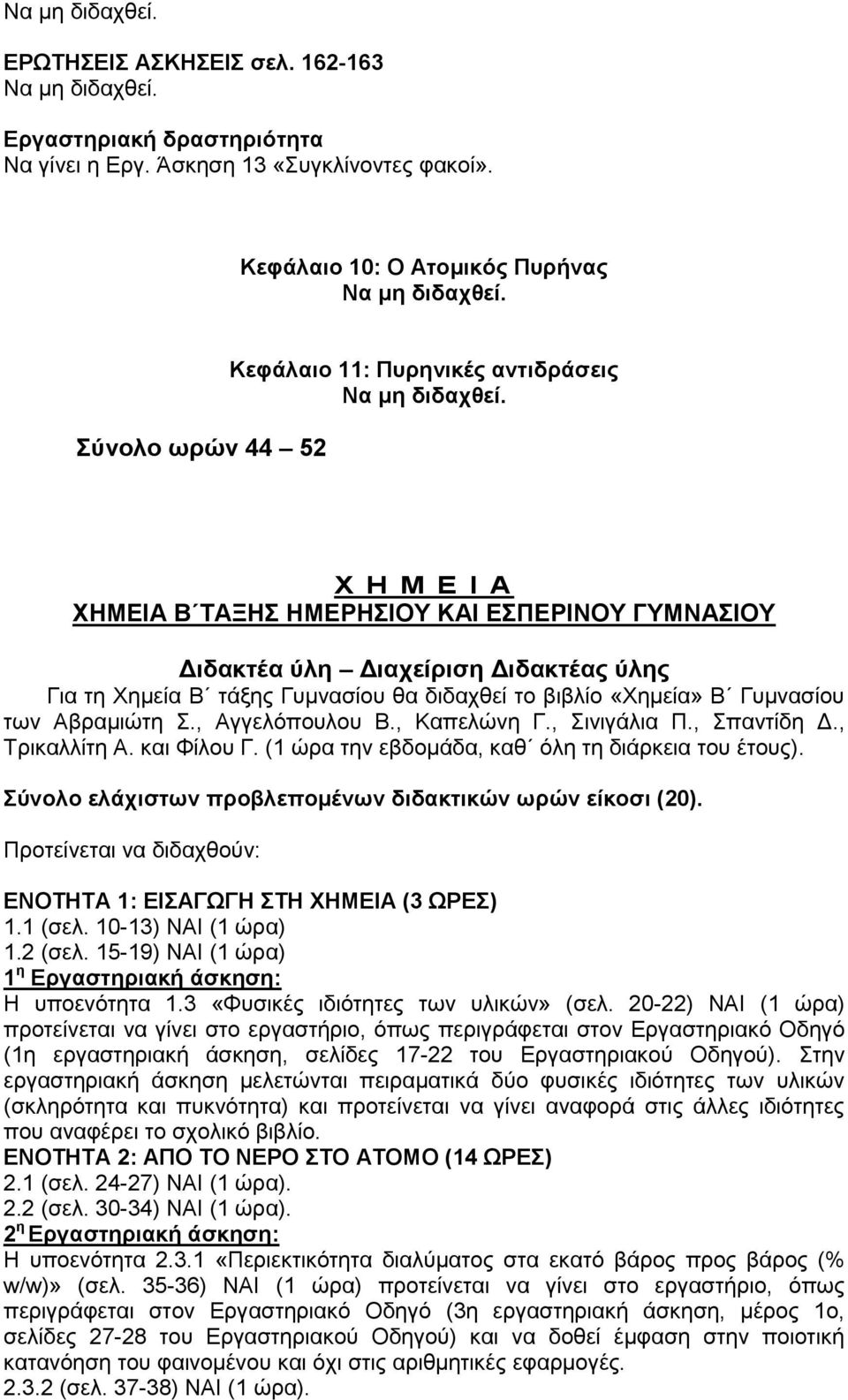 Χ Η Μ Ε Ι Α ΧΗΜΕΙΑ Β ΤΑΞΗΣ ΗΜΕΡΗΣΙΟΥ ΚΑΙ ΕΣΠΕΡΙΝΟΥ ΓΥΜΝΑΣΙΟΥ Διδακτέα ύλη Διαχείριση Διδακτέας ύλης Για τη Χημεία Β τάξης Γυμνασίου θα διδαχθεί το βιβλίο «Χημεία» Β Γυμνασίου των Αβραμιώτη Σ.