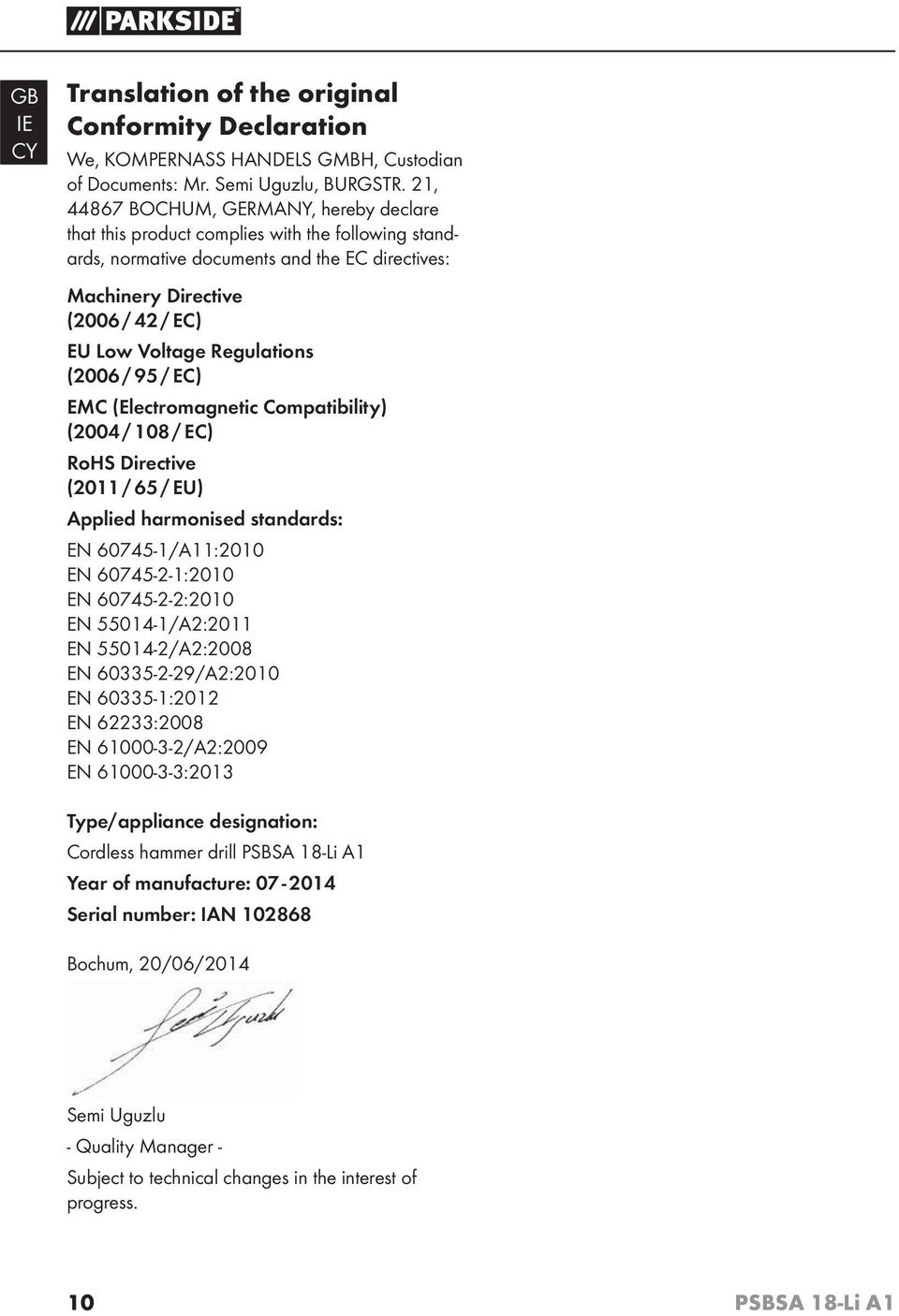 Regulations (2006 / 95 / EC) EMC (Electromagnetic Compatibility) (2004 / 108 / EC) RoHS Directive (2011 / 65 / EU) Applied harmonised standards: EN 60745-1/A11:2010 EN 60745-2-1:2010 EN