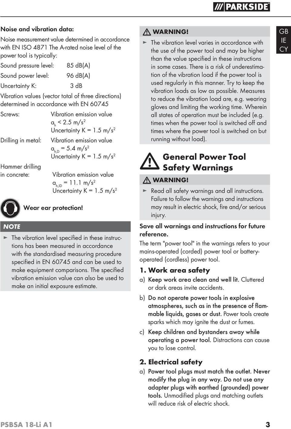 5 m/s 2 Drilling in metal: Hammer drilling in concrete: NOTE Vibration emission value a h,d = 5.4 m/s 2 Uncertainty K = 1.5 m/s 2 Vibration emission value a h,id = 11.1 m/s 2 Uncertainty K = 1.