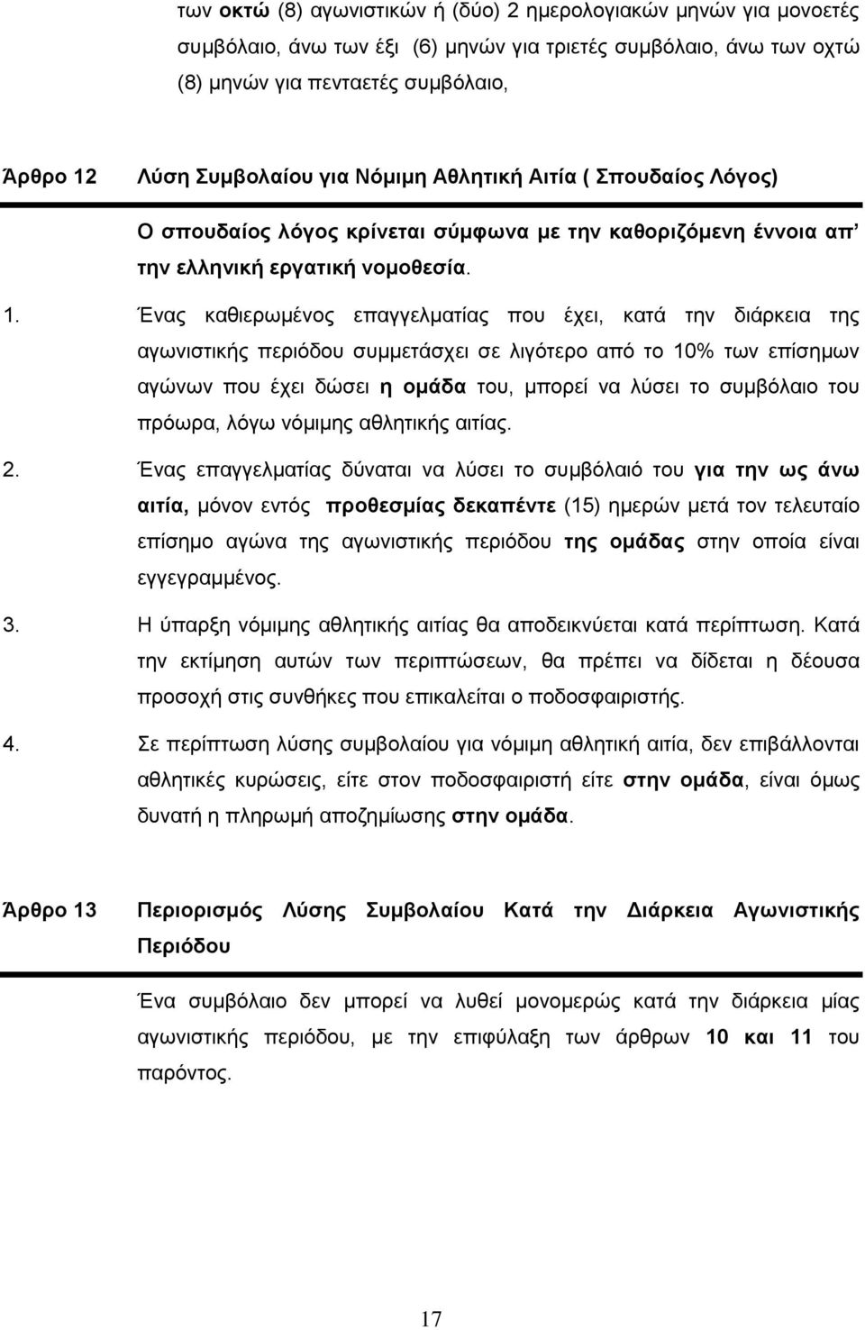 Ένας καθιερωμένος επαγγελματίας που έχει, κατά την διάρκεια της αγωνιστικής περιόδου συμμετάσχει σε λιγότερο από το 10% των επίσημων αγώνων που έχει δώσει η ομάδα του, μπορεί να λύσει το συμβόλαιο
