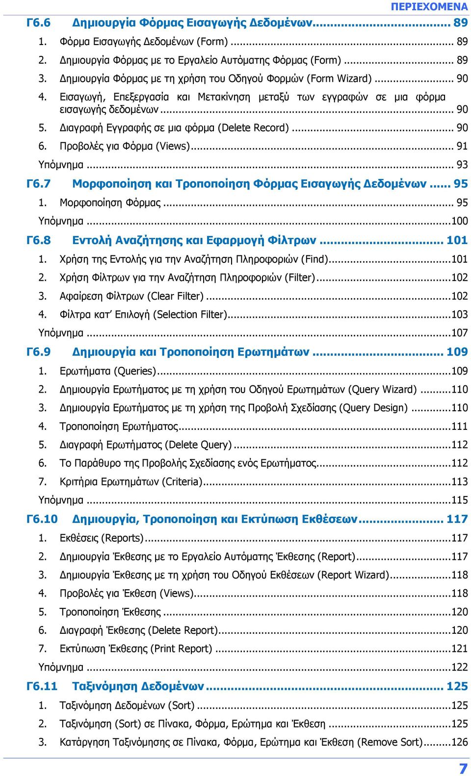 Διαγραφή Εγγραφής σε μια φόρμα (Delete Record)... 90 6. Προβολές για Φόρμα (Views)... 91 Υπόμνημα... 93 Γ6.7 Μορφοποίηση και Τροποποίηση Φόρμας Εισαγωγής Δεδομένων... 95 1. Μορφοποίηση Φόρμας.
