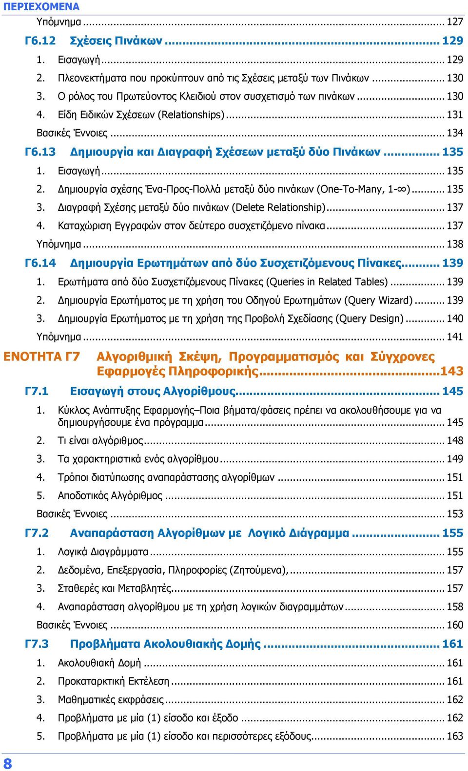 .. 135 1. Εισαγωγή... 135 2. Δημιουργία σχέσης Ένα-Προς-Πολλά μεταξύ δύο πινάκων (One-To-Many, 1- )... 135 3. Διαγραφή Σχέσης μεταξύ δύο πινάκων (Delete Relationship)... 137 4.