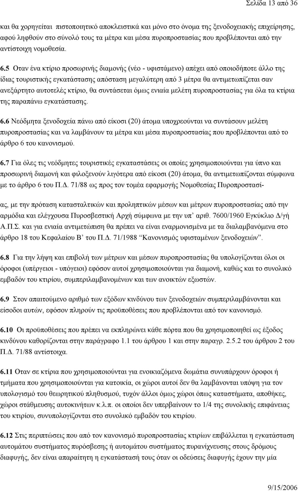 5 Οταν ένα κτίριο προσωρινής διαμονής (νέο - υφιστάμενο) απέχει από οποιοδήποτε άλλο της ίδιας τουριστικής εγκατάστασης απόσταση μεγαλύτερη από 3 μέτρα θα αντιμετωπίζεται σαν ανεξάρτητο αυτοτελές