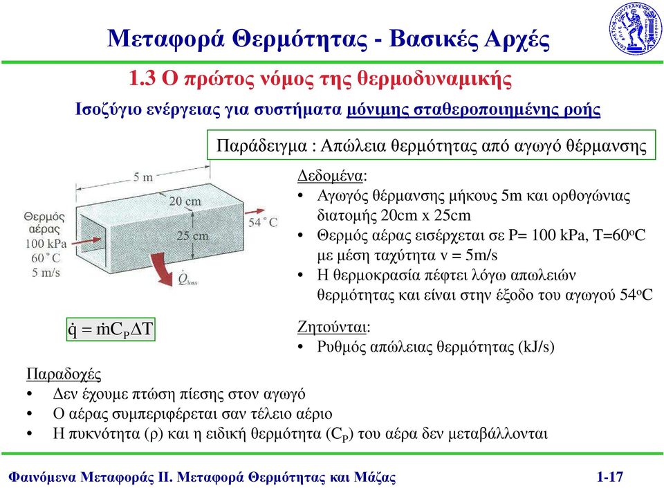 θερµοκρασία πέφτει λόγω απωλειών θερµότητας και είναι στην έξοδο του αγωγού 54 o C Ζητούνται: Ρυθµός απώλειας θερµότητας (kj/s) Παραδοχές εν έχουµε πτώση πίεσης