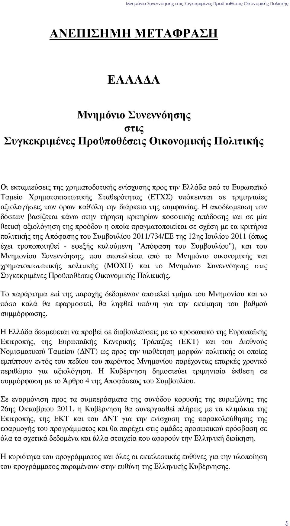 Η αποδέσµευση των δόσεων βασίζεται πάνω στην τήρηση κριτηρίων ποσοτικής απόδοσης και σε µία θετική αξιολόγηση της προόδου η οποία πραγµατοποιείται σε σχέση µε τα κριτήρια πολιτικής της Απόφασης του