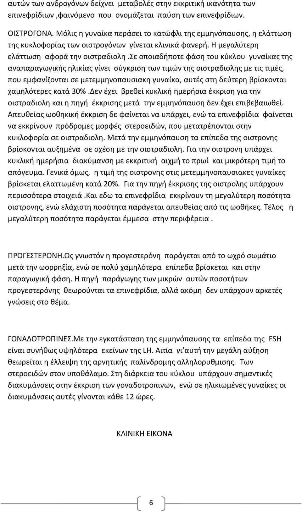 σε οποιαδήποτε φάση του κύκλου γυναίκας της αναπαραγωγικής ηλικίας γίνει σύγκριση των τιμών της οιστραδιολης με τις τιμές, που εμφανίζονται σε μετεμμηνοπαυσιακη γυναίκα, αυτές στη δεύτερη βρίσκονται