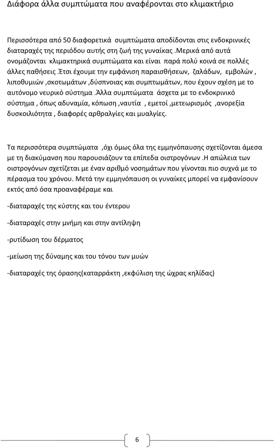 έτσι έχουμε την εμφάνιση παραισθήσεων, ζαλάδων, εμβολών, λιποθυμιών,σκοτωμάτων,δύσπνοιας και συμπτωμάτων, που έχουν σχέση με το αυτόνομο νευρικό σύστημα.