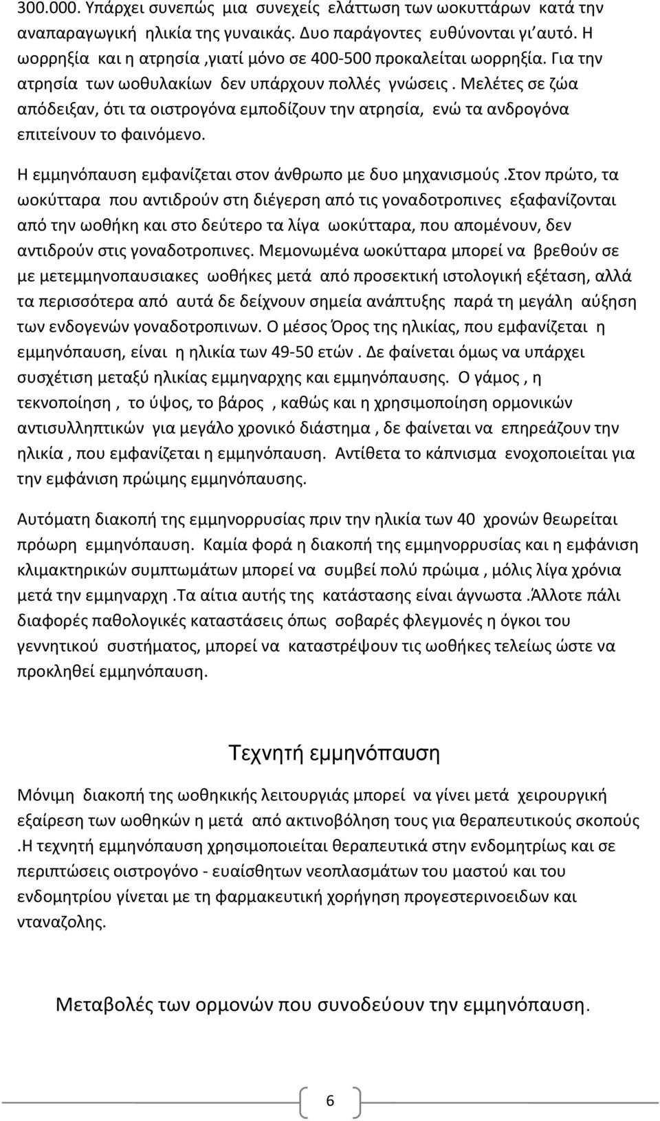 Μελέτες σε ζώα απόδειξαν, ότι τα οιστρογόνα εμποδίζουν την ατρησία, ενώ τα ανδρογόνα επιτείνουν το φαινόμενο. Η εμμηνόπαυση εμφανίζεται στον άνθρωπο με δυο μηχανισμούς.