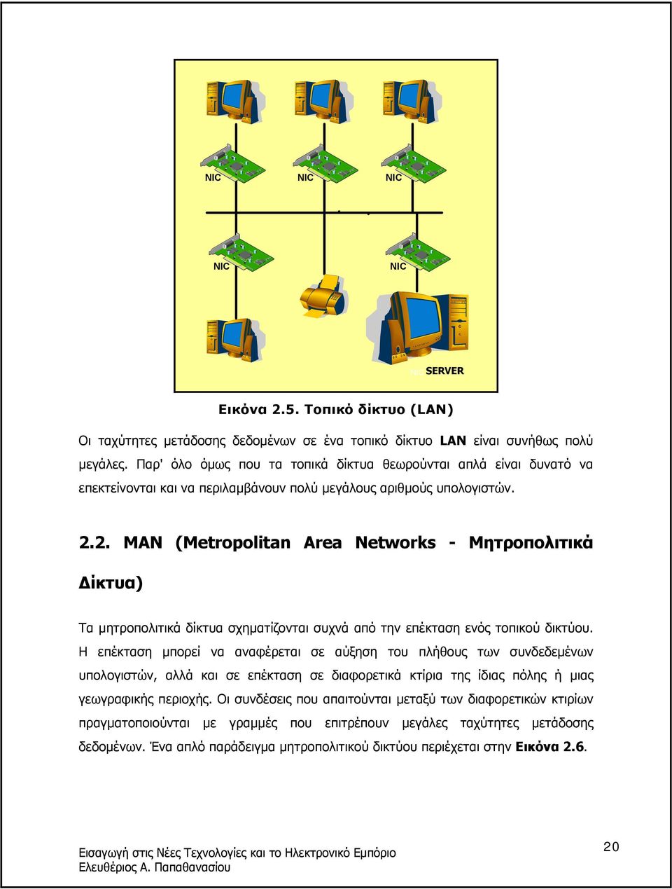 2. MAN (Metropolitan Area Networks - Μητροπολιτικά ίκτυα) Τα µητροπολιτικά δίκτυα σχηµατίζονται συχνά από την επέκταση ενός τοπικού δικτύου.