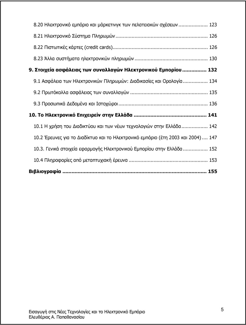 3 Προσωπικά εδοµένα και Ιστοχώροι... 136 10. Το Ηλεκτρονικό Επιχειρείν στην Ελλάδα... 141 10.1 H χρήση του ιαδικτύου και των νέων τεχνολογιών στην Ελλάδα... 142 10.