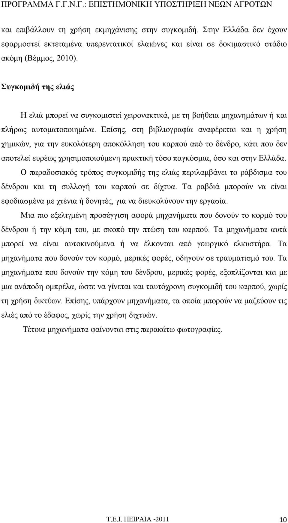 Επίσης, στη βιβλιογραφία αναφέρεται και η χρήση χημικών, για την ευκολότερη αποκόλληση του καρπού από το δένδρο, κάτι που δεν αποτελεί ευρέως χρησιμοποιούμενη πρακτική τόσο παγκόσμια, όσο και στην