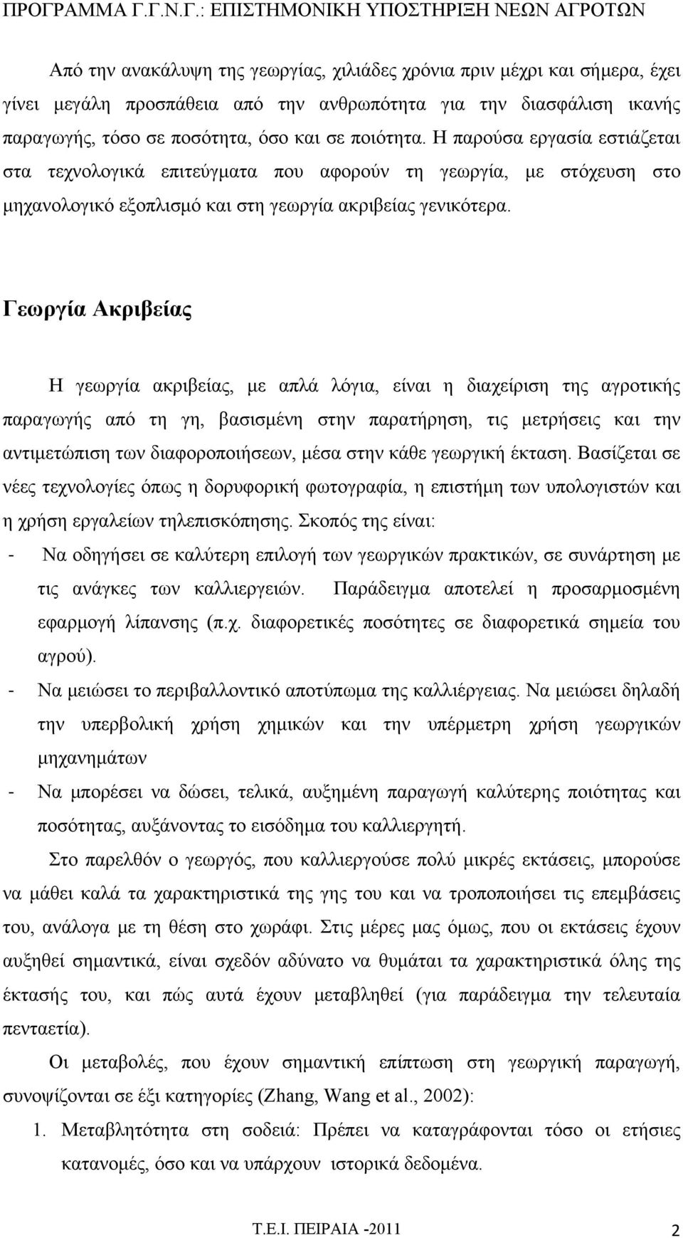 Γεωργία Ακριβείας Η γεωργία ακριβείας, με απλά λόγια, είναι η διαχείριση της αγροτικής παραγωγής από τη γη, βασισμένη στην παρατήρηση, τις μετρήσεις και την αντιμετώπιση των διαφοροποιήσεων, μέσα