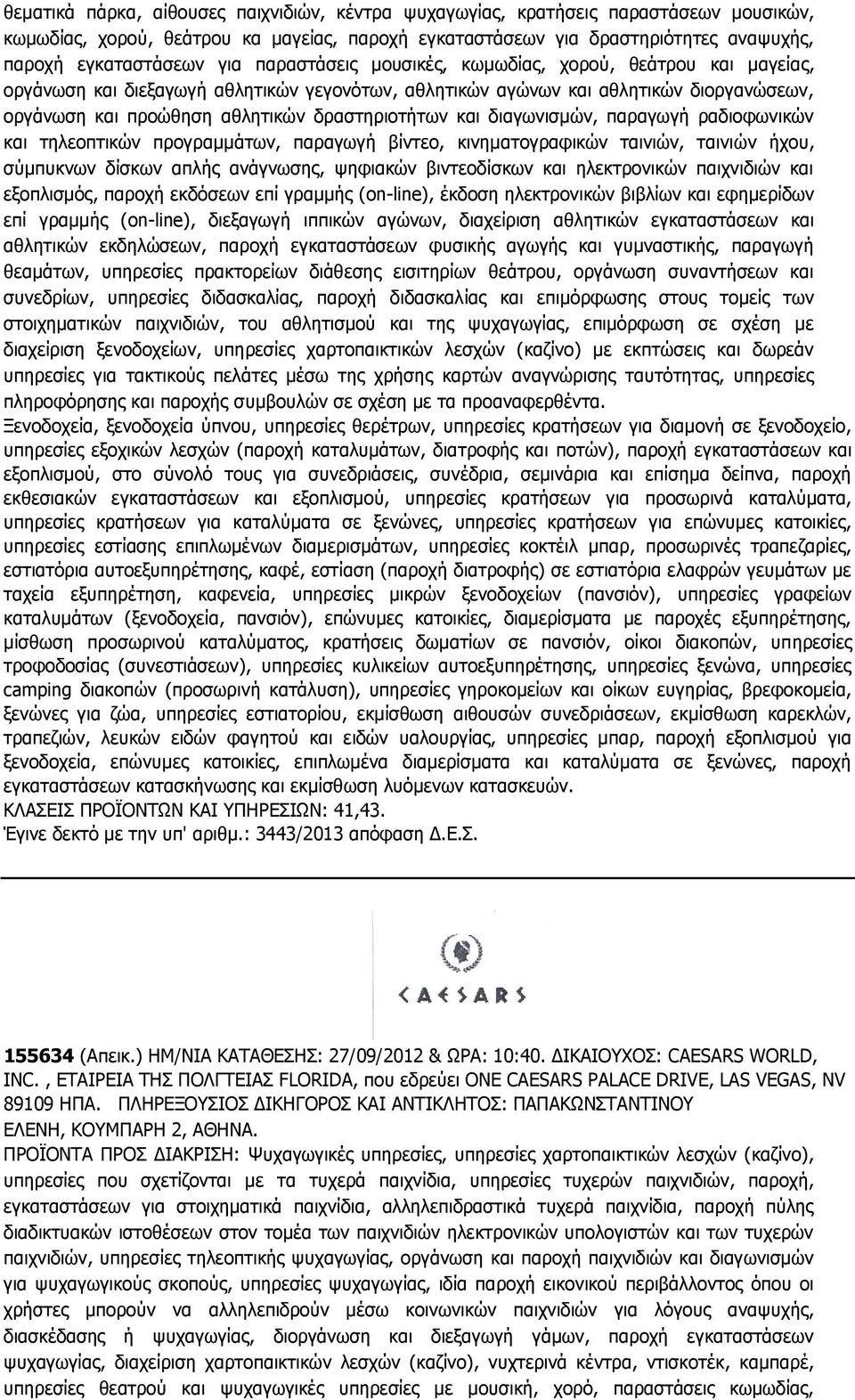 διαγωνισμών, παραγωγή ραδιοφωνικών και τηλεοπτικών προγραμμάτων, παραγωγή βίντεο, κινηματογραφικών ταινιών, ταινιών ήχου, σύμπυκνων δίσκων απλής ανάγνωσης, ψηφιακών βιντεοδίσκων και ηλεκτρονικών