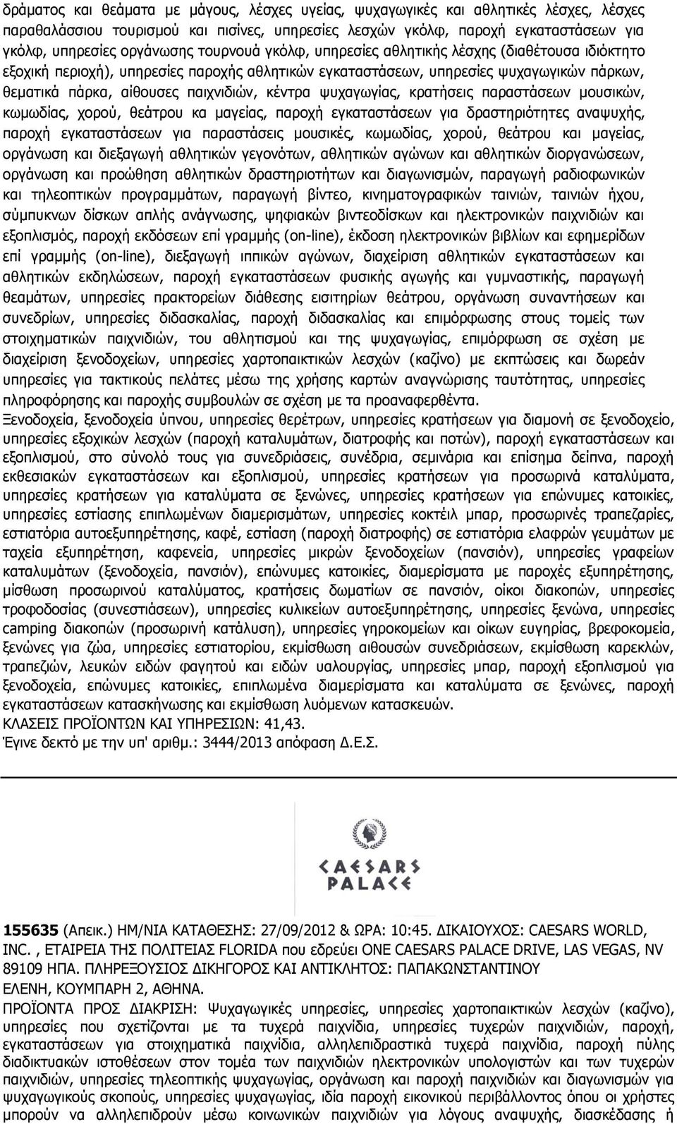 παιχνιδιών, κέντρα ψυχαγωγίας, κρατήσεις παραστάσεων μουσικών, κωμωδίας, χορού, θεάτρου κα μαγείας, παροχή εγκαταστάσεων για δραστηριότητες αναψυχής, παροχή εγκαταστάσεων για παραστάσεις μουσικές,