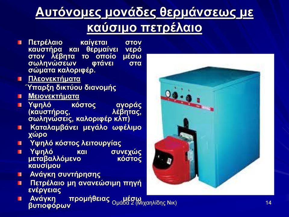 Πλεονεκτήματα Ύπαρξη δικτύου διανομής Μειονεκτήματα Υψηλό κόστος αγοράς (καυστήρας, λέβητας, σωληνώσεις, καλοριφέρ κλπ)