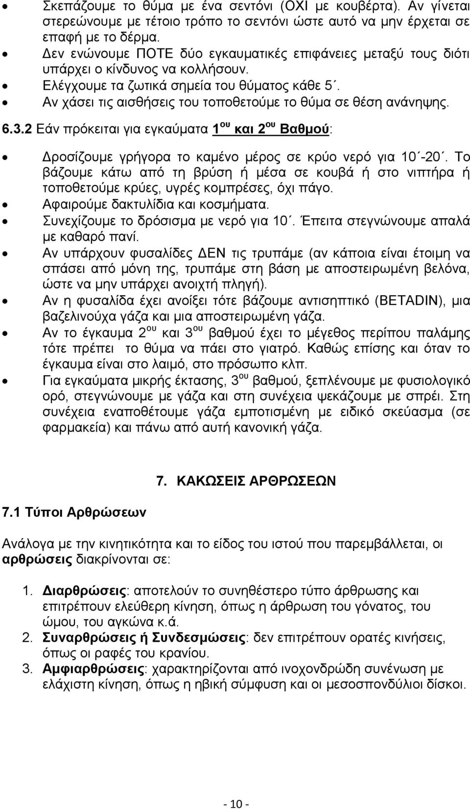 Αν χάσει τις αισθήσεις του τοποθετούμε το θύμα σε θέση ανάνηψης. 6.3.2 Εάν πρόκειται για εγκαύματα 1ου και 2ου Βαθμού: Δροσίζουμε γρήγορα το καμένο μέρος σε κρύο νερό για 10-20.