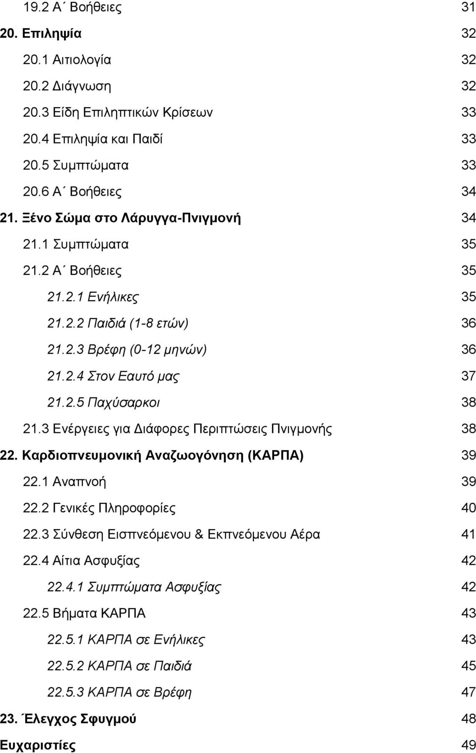 3 Ενέργειες για Διάφορες Περιπτώσεις Πνιγμονής 22. Καρδιοπνευμονική Αναζωογόνηση (ΚΑΡΠΑ) 38 39 22.1 Αναπνοή 39 22.2 Γενικές Πληροφορίες 40 22.