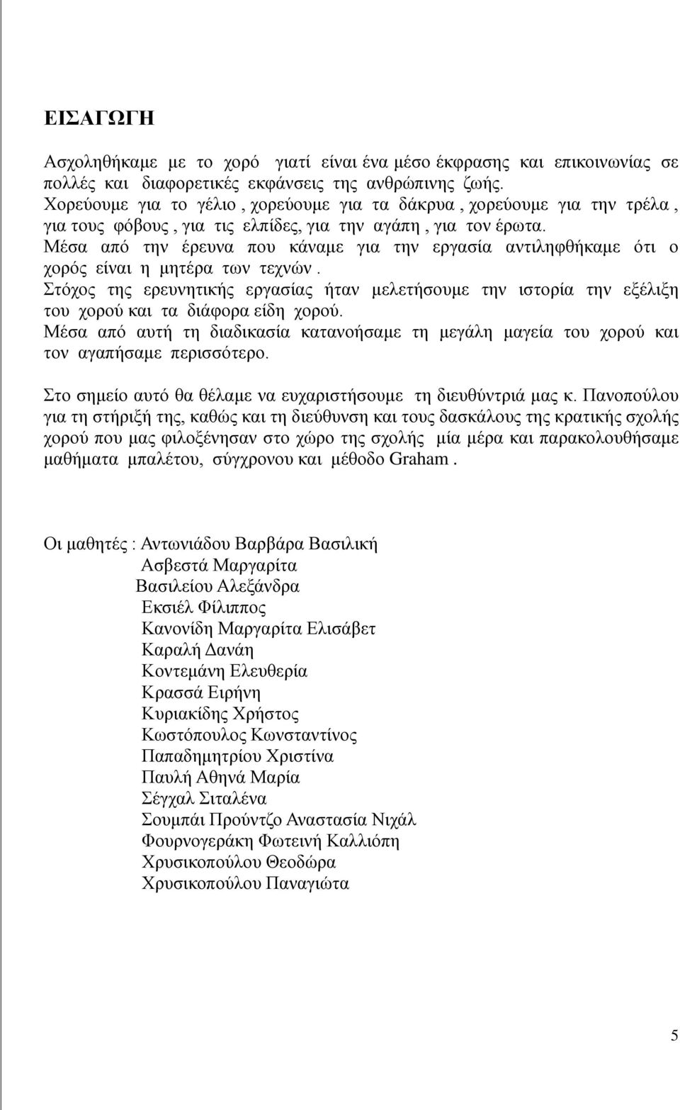 Μέσα από την έρευνα που κάναμε για την εργασία αντιληφθήκαμε ότι ο χορός είναι η μητέρα των τεχνών.