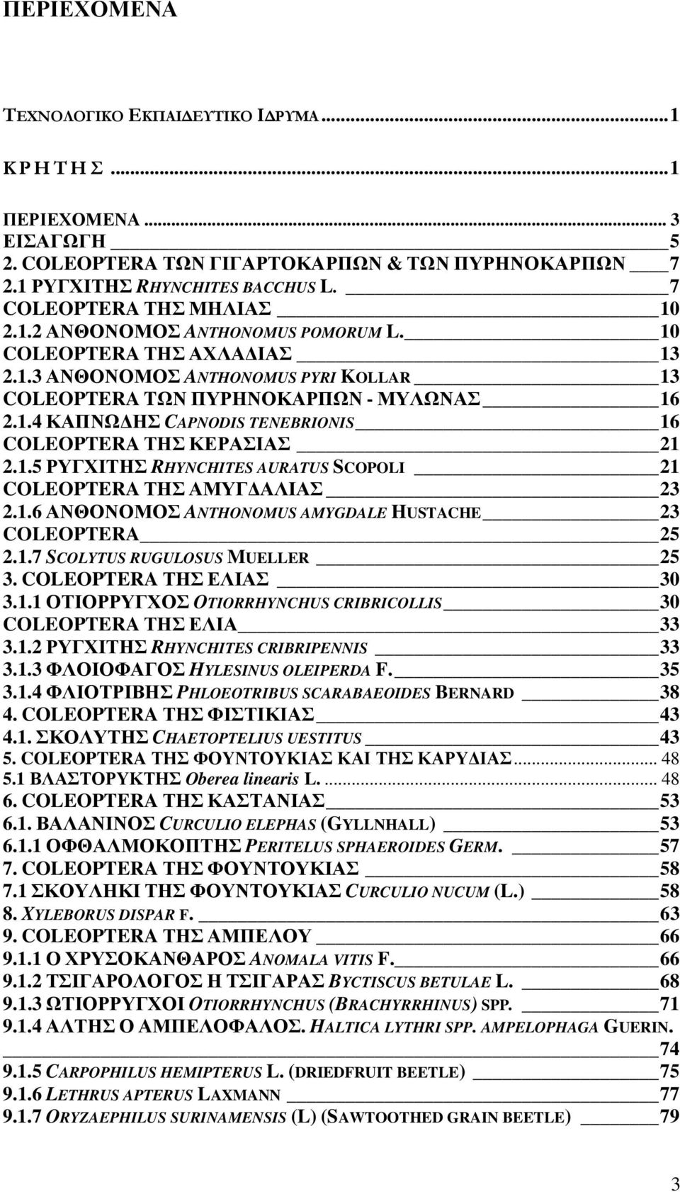 1.5 ΡΥΓΧΙΤΗΣ RHYNCHITES AURATUS SCOPOLI 21 COLEOPTERA ΤΗΣ ΑΜΥΓ ΑΛΙΑΣ 23 2.1.6 ΑΝΘΟΝΟΜΟΣ ANTHONOMUS AMYGDALE HUSTACHE 23 COLEOPTERA 25 2.1.7 SCOLYTUS RUGULOSUS MUELLER 25 3. COLEOPTERA ΤΗΣ ΕΛΙΑΣ 30 3.