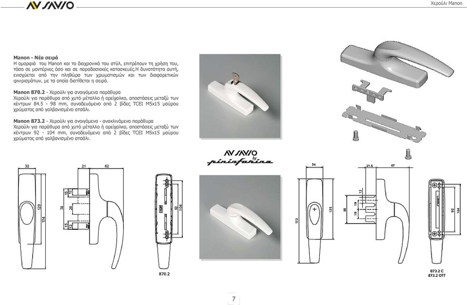2 - Χερούλι για ανοιγόμενα παράθυρα Χερούλι για παράθυρα από χυτό μέταλλο ή ορείχαλκο, αποστάσεις μεταξύ των κέντρων 84.