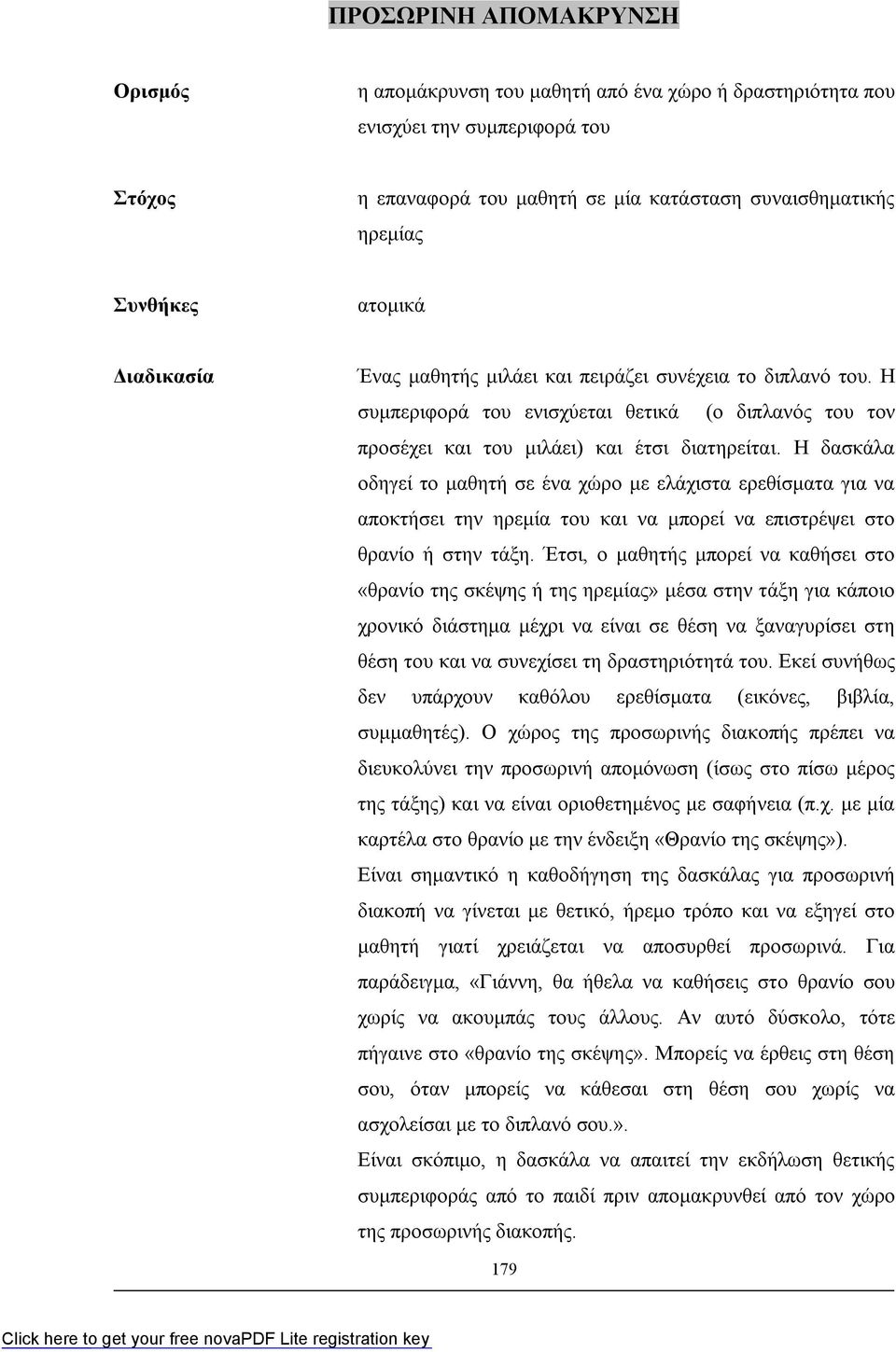 Η δασκάλα οδηγεί το μαθητή σε ένα χώρο με ελάχιστα ερεθίσματα για να αποκτήσει την ηρεμία του και να μπορεί να επιστρέψει στο θρανίο ή στην τάξη.