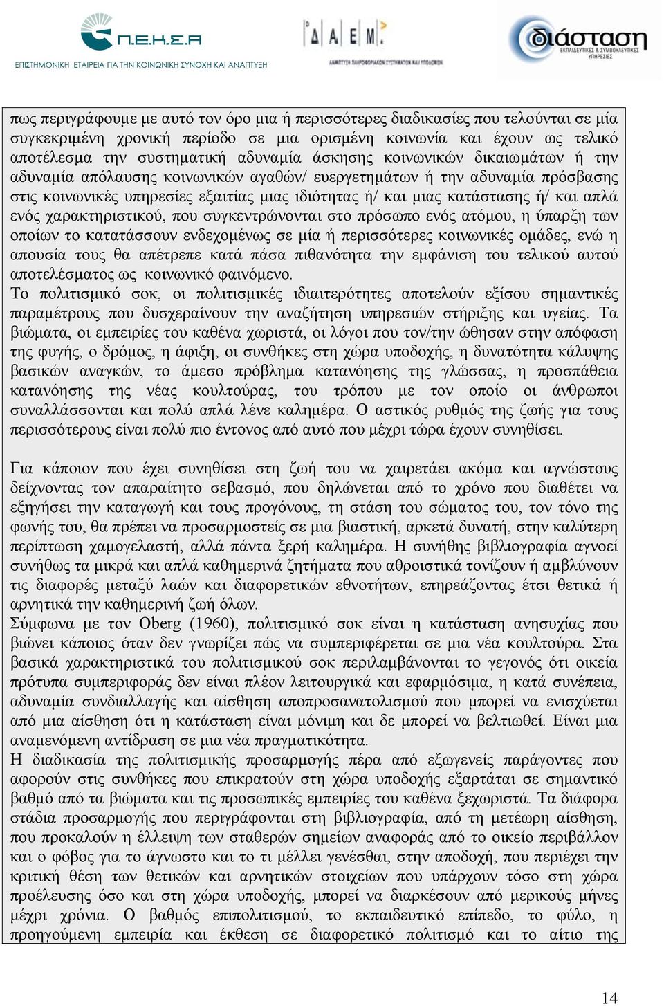 ενός χαρακτηριστικού, που συγκεντρώνονται στο πρόσωπο ενός ατόμου, η ύπαρξη των οποίων το κατατάσσουν ενδεχομένως σε μία ή περισσότερες κοινωνικές ομάδες, ενώ η απουσία τους θα απέτρεπε κατά πάσα