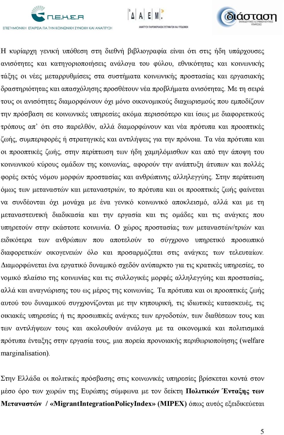 Με τη σειρά τους οι ανισότητες διαμορφώνουν όχι μόνο οικονομικούς διαχωρισμούς που εμποδίζουν την πρόσβαση σε κοινωνικές υπηρεσίες ακόμα περισσότερο και ίσως με διαφορετικούς τρόπους απ ότι στο
