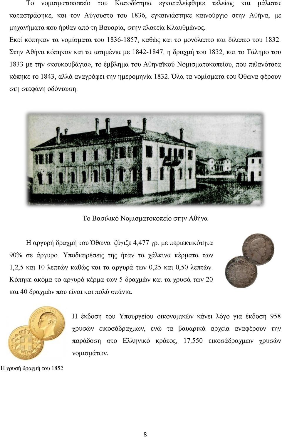 Στην Αθήνα κόπηκαν και τα ασημένια με 1842-1847, η δραχμή του 1832, και το Τάληρο του 1833 με την «κουκουβάγια», το έμβλημα του Αθηναϊκού Νομισματοκοπείου, που πιθανότατα κόπηκε το 1843, αλλά