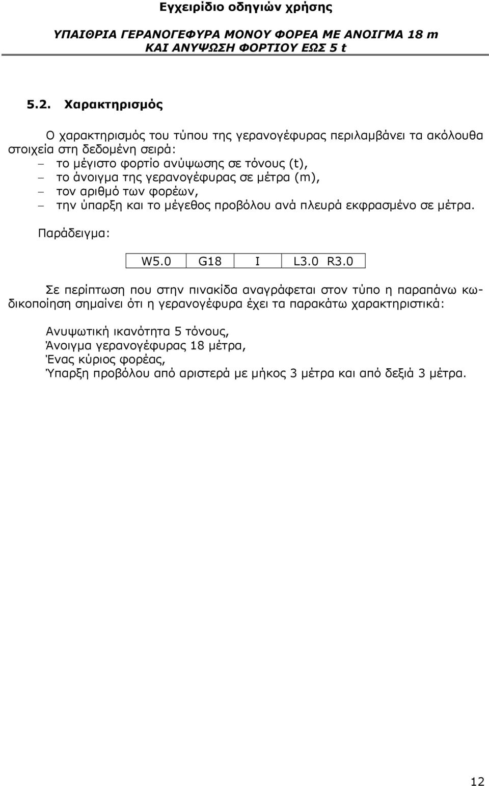 άνοιγμα της γερανογέφυρας σε μέτρα (m), τον αριθμό των φορέων, την ύπαρξη και το μέγεθος προβόλου ανά πλευρά εκφρασμένο σε μέτρα. Παράδειγμα: W5.0 G18 Ι L3.0 R3.